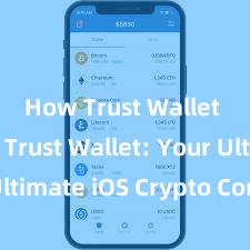 How Trust Wallet works Trust Wallet: Your Ultimate iOS Crypto Companion